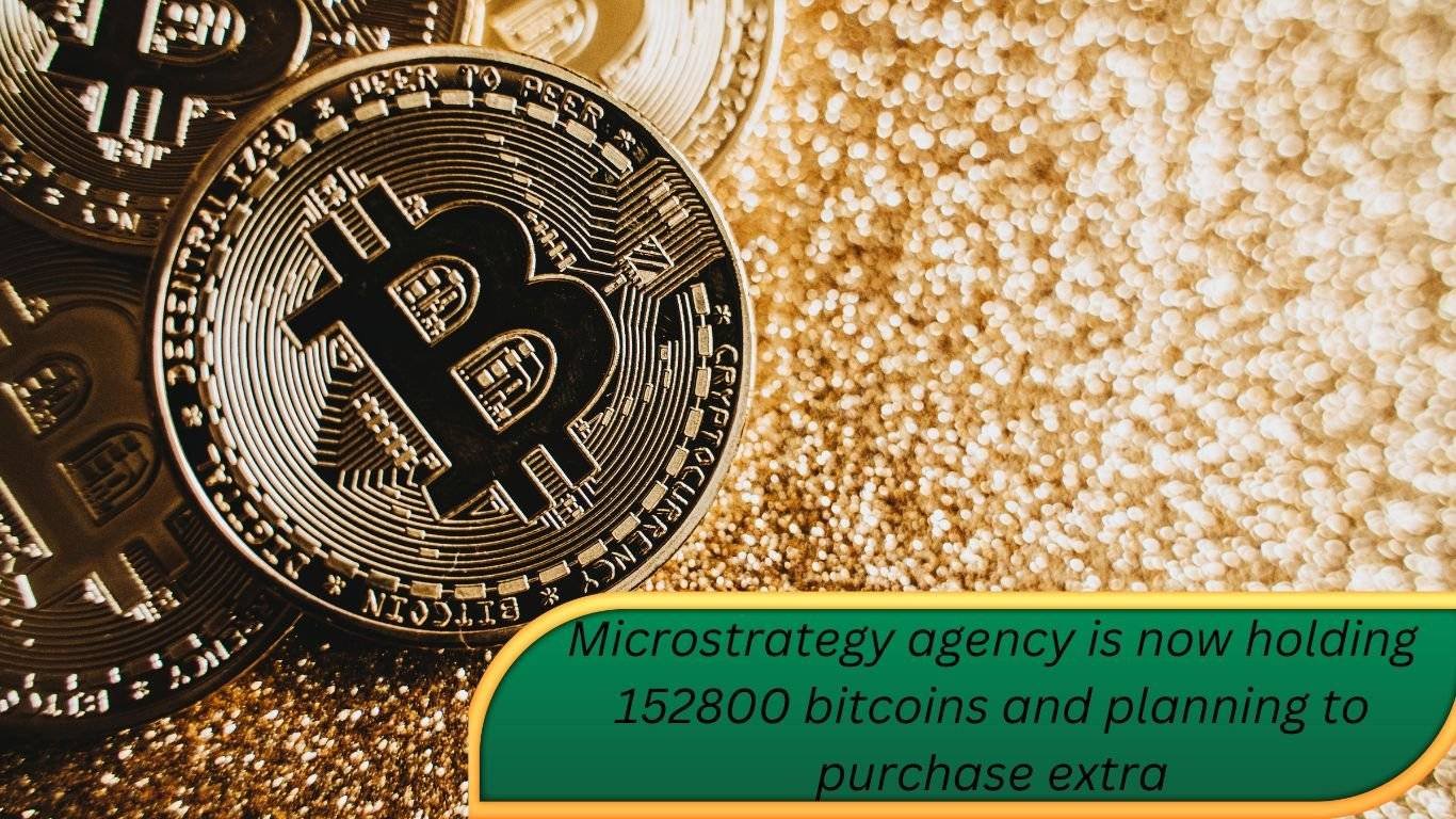 Microstrategy agency is now holding 152800 bitcoins and planning to purchase extra