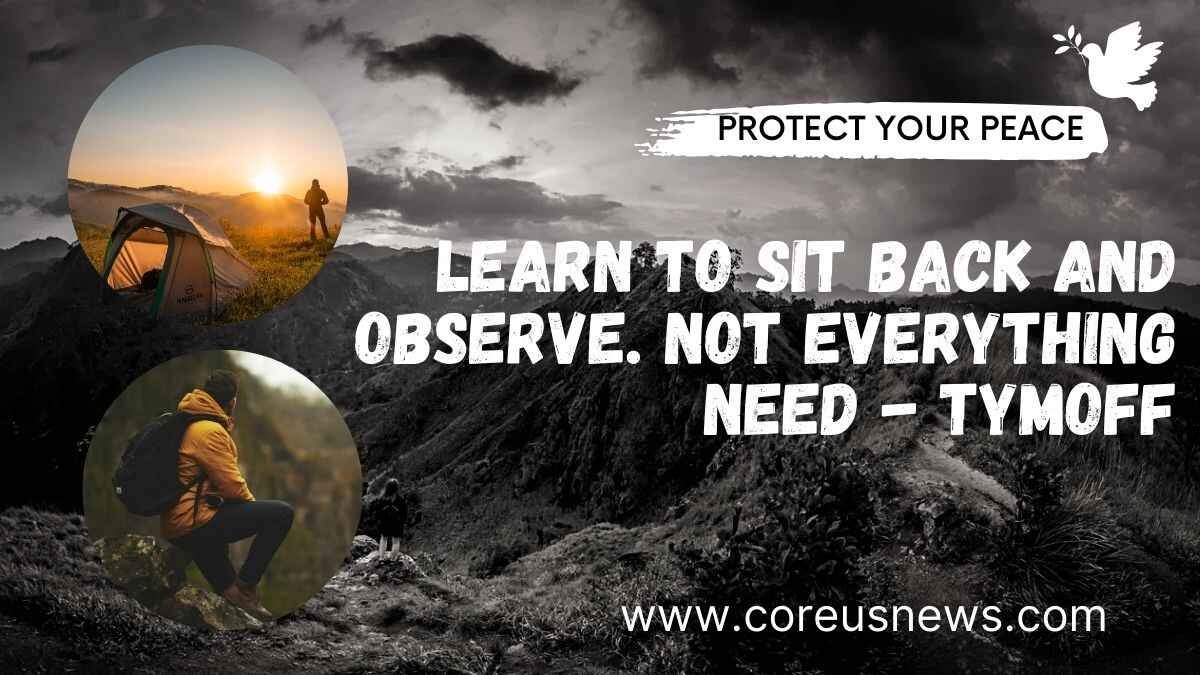 Let’s Understand the quote- “Learn to sit Back and Observe. Not Everything Need – Tymoff“