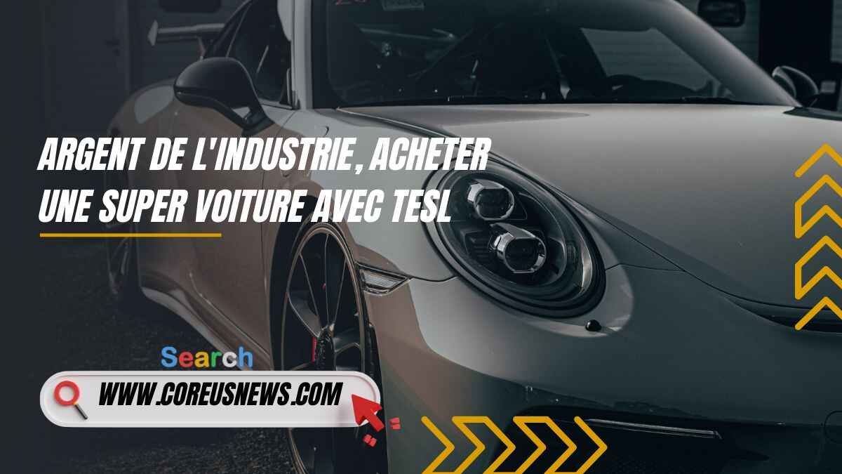 Argent de l'industrie, acheter une super voiture avec tesl
